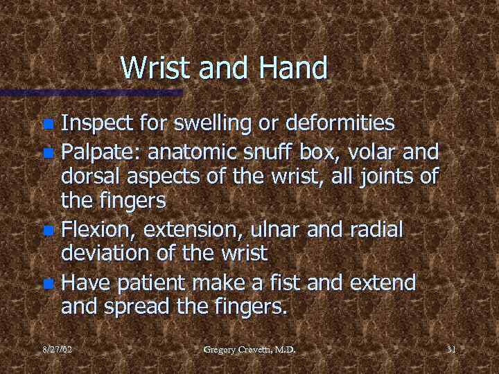 Wrist and Hand Inspect for swelling or deformities n Palpate: anatomic snuff box, volar