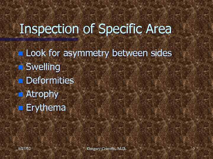Inspection of Specific Area Look for asymmetry between sides n Swelling n Deformities n