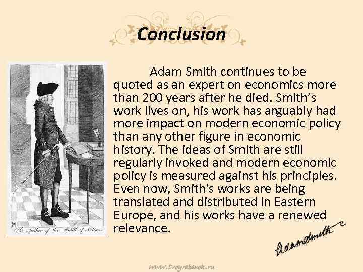 Conclusion Adam Smith continues to be quoted as an expert on economics more than