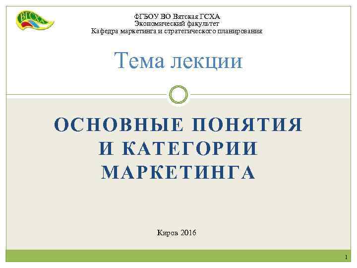 ФГБОУ ВО Вятская ГСХА Экономический факультет Кафедра маркетинга и стратегического планирования Тема лекции ОСНОВНЫЕ