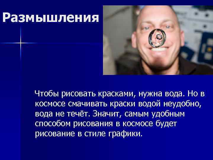 Размышления Чтобы рисовать красками, нужна вода. Но в космосе смачивать краски водой неудобно, вода