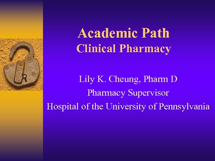 Academic Path Clinical Pharmacy Lily K. Cheung, Pharm D Pharmacy Supervisor Hospital of the