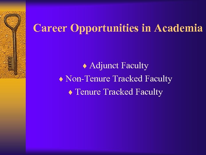 Career Opportunities in Academia ¨ Adjunct Faculty ¨ Non-Tenure Tracked Faculty ¨ Tenure Tracked