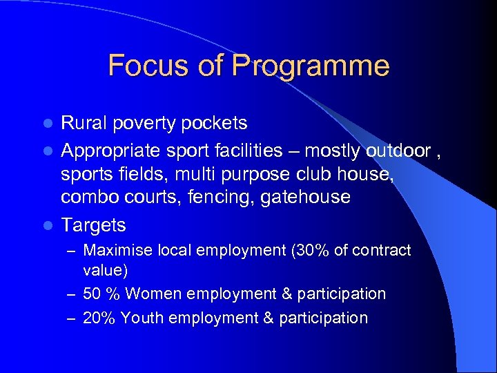 Focus of Programme Rural poverty pockets l Appropriate sport facilities – mostly outdoor ,