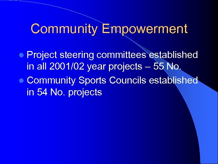 Community Empowerment l Project steering committees established in all 2001/02 year projects – 55