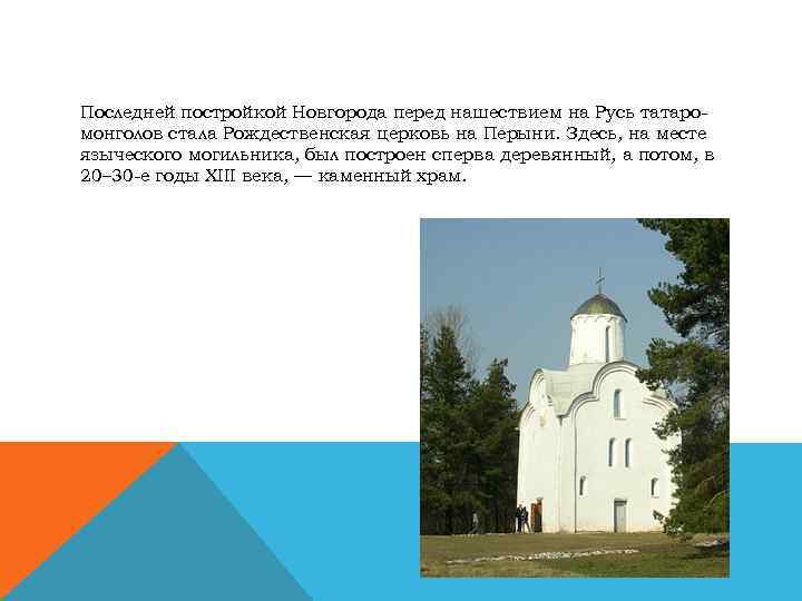 Последней постройкой Новгорода перед нашествием на Русь татаромонголов стала Рождественская церковь на Перыни. Здесь,