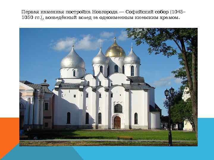 Первая каменная постройка Новгорода — Софийский собор (1045– 1050 гг. ), возведённый вслед за