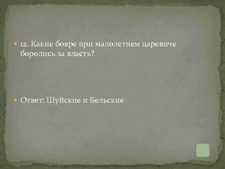  12. Какие бояре при малолетнем царевиче боролись за власть? Ответ: Шуйские и Бельские