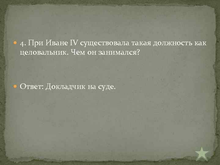  4. При Иване IV существовала такая должность как целовальник. Чем он занимался? Ответ: