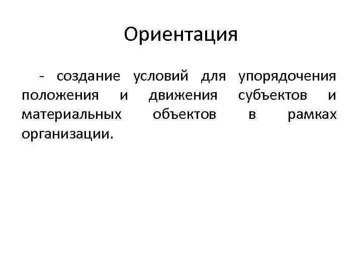 Ориентация - создание условий для упорядочения положения и движения субъектов и материальных объектов в