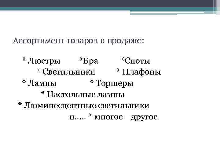 Ассортимент товаров к продаже: * Люстры *Бра *Споты * Светильники * Плафоны * Лампы