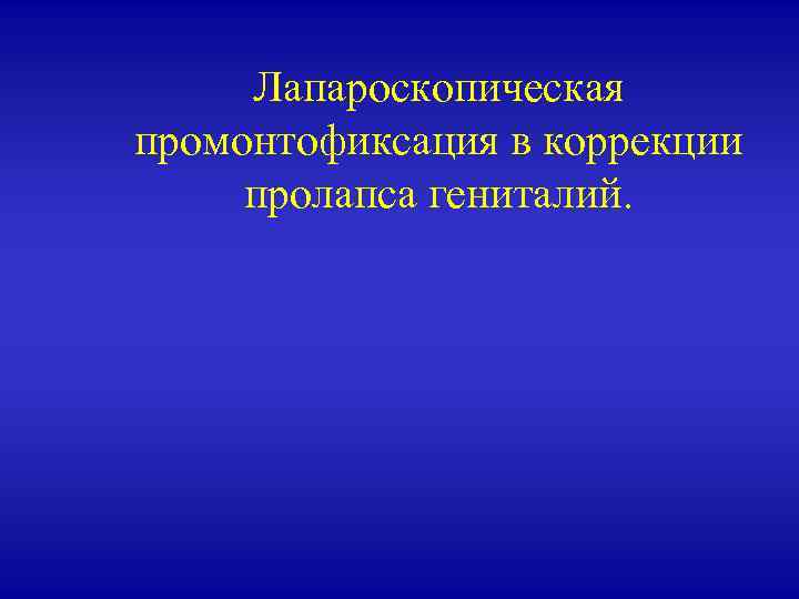 Лапароскопическая промонтофиксация в коррекции пролапса гениталий. 