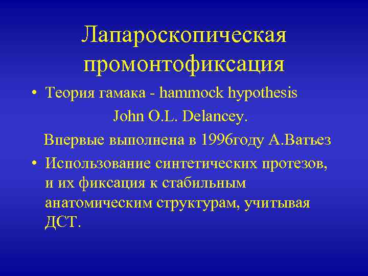 Лапароскопическая промонтофиксация • Теория гамака - hammock hypothesis John O. L. Delancey. Впервые выполнена