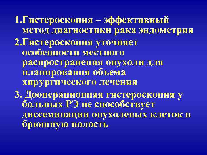 1. Гистероскопия – эффективный метод диагностики рака эндометрия 2. Гистероскопия уточняет особенности местного распространения