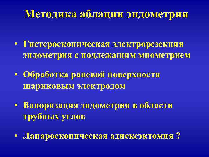 Методика аблации эндометрия • Гистероскопическая электрорезекция эндометрия с подлежащим миометрием • Обработка раневой поверхности