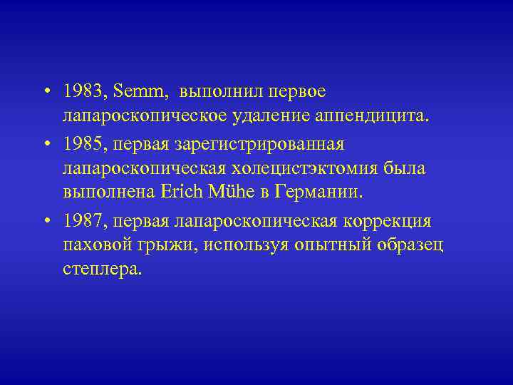  • 1983, Semm, выполнил первое лапароскопическое удаление аппендицита. • 1985, первая зарегистрированная лапароскопическая