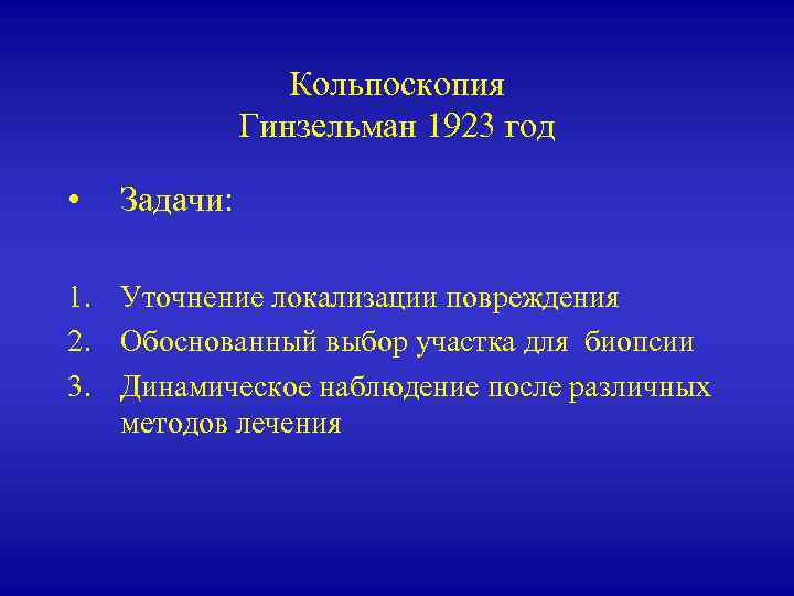 Кольпоскопия Гинзельман 1923 год • Задачи: 1. Уточнение локализации повреждения 2. Обоснованный выбор участка