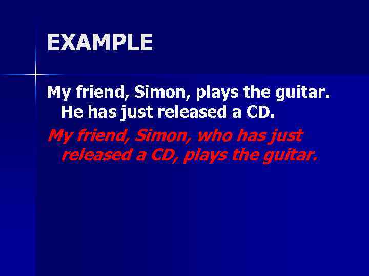 EXAMPLE My friend, Simon, plays the guitar. He has just released a CD. My