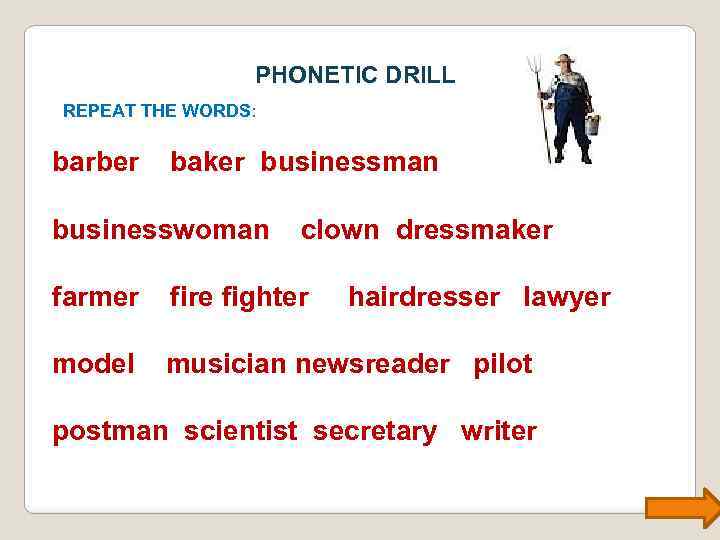 PHONETIC DRILL REPEAT THE WORDS: barber baker businessman businesswoman clown dressmaker farmer fire fighter