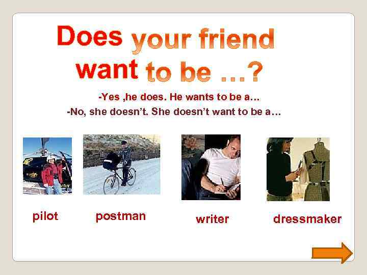 Does want -Yes , he does. He wants to be a… -No, she doesn’t.