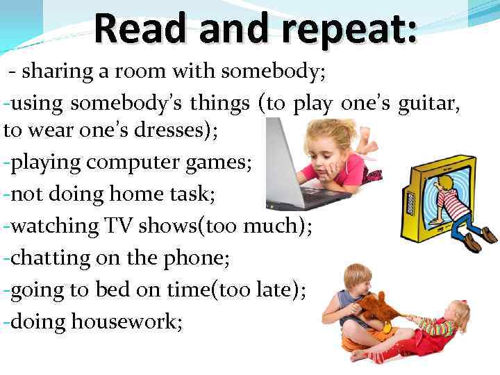 Read and repeat: - sharing a room with somebody; -using somebody’s things (to play