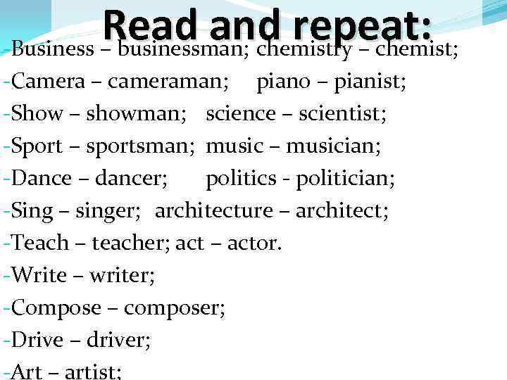 Read and repeat: -Business – businessman; chemistry – chemist; -Camera – cameraman; piano –