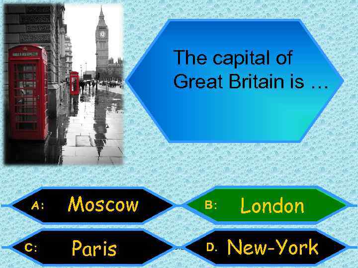 The capital of Great Britain is … A: C: Moscow Paris B: London D.