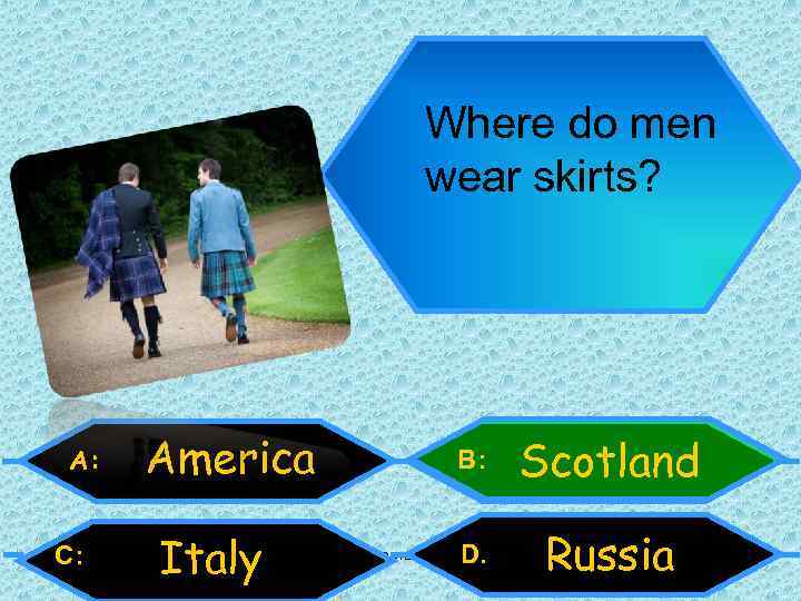 Where do men wear skirts? A: C: America Italy B: Scotland D. Russia Внеурочная
