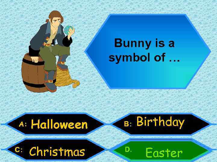 Bunny is a symbol of … A: C: Halloween B: Birthday Christmas D. Easter