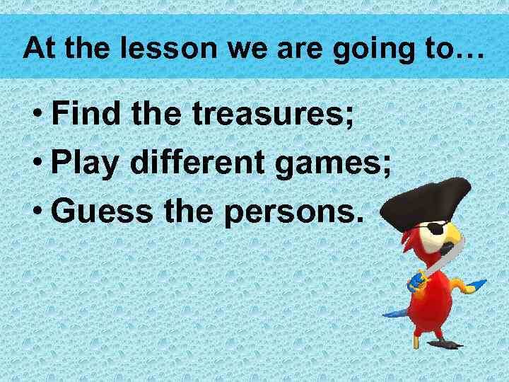 At the lesson we are going to… • Find the treasures; • Play different