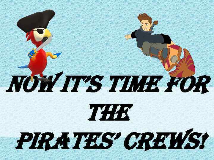 now it’s time for the pirates’ crews! 