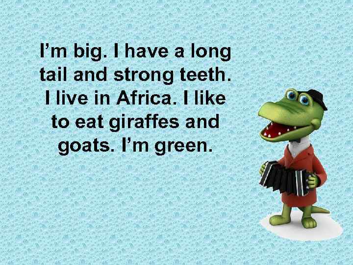 I’m big. I have a long tail and strong teeth. I live in Africa.