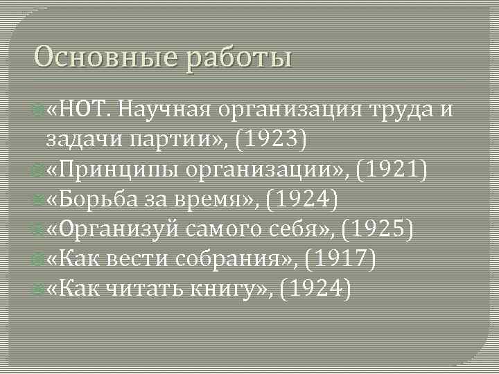 Основные работы «НОТ. Научная организация труда и задачи партии» , (1923) «Принципы организации» ,