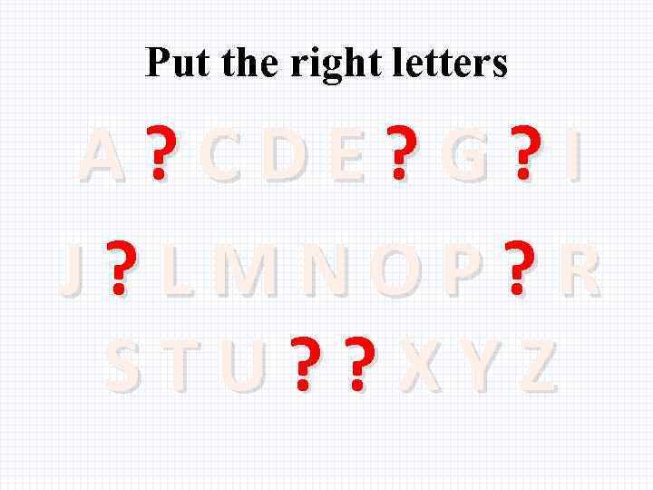 Put the right letters A? CDE? G? I J? LMNOP? R STU? ? XYZ