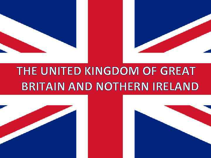 THE UNITED KINGDOM OF GREAT BRITAIN AND NOTHERN IRELAND 