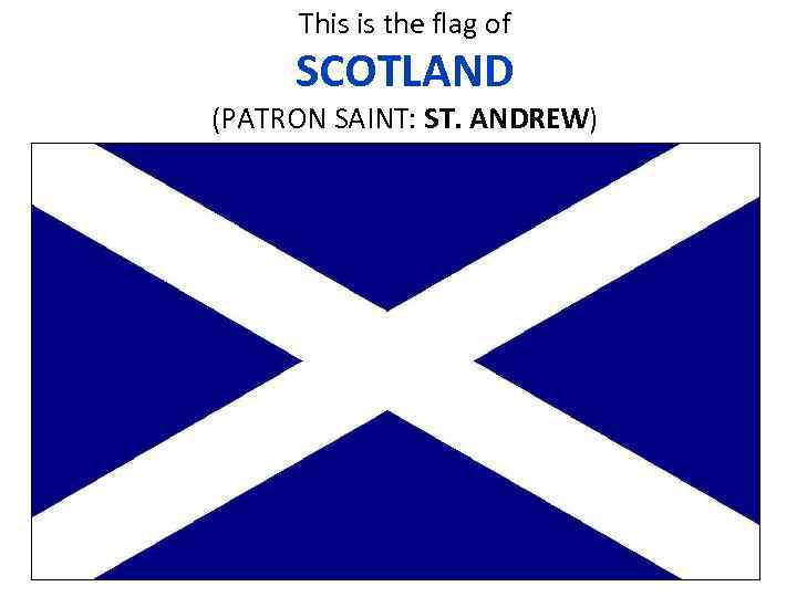 This is the flag of SCOTLAND (PATRON SAINT: ST. ANDREW) 