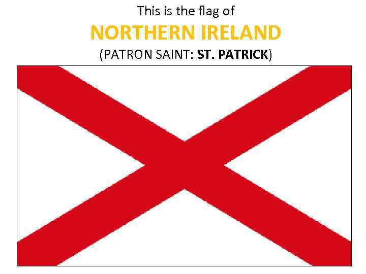 This is the flag of NORTHERN IRELAND (PATRON SAINT: ST. PATRICK) 