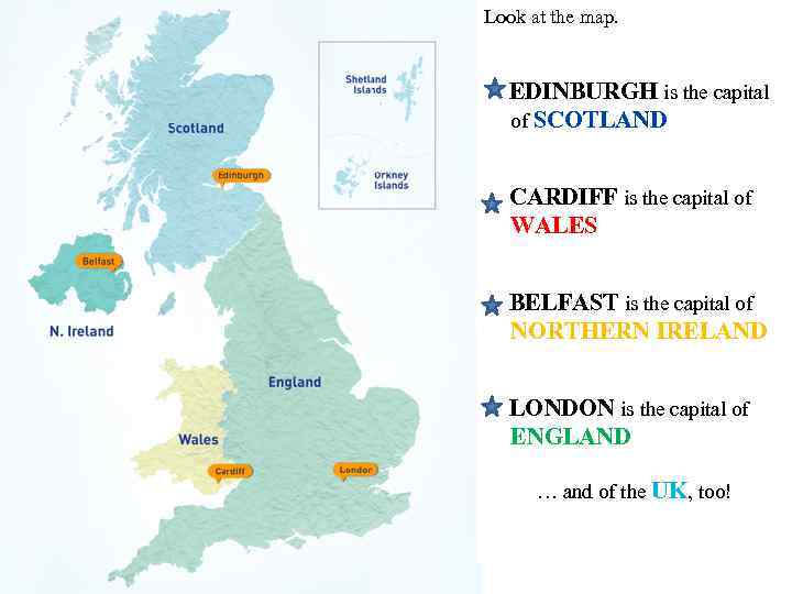 Look at the map. EDINBURGH is the capital of SCOTLAND CARDIFF is the capital