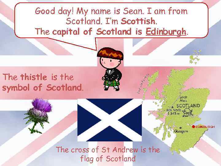 Good day! My name is Sean. I am from Scotland. I’m Scottish. The capital