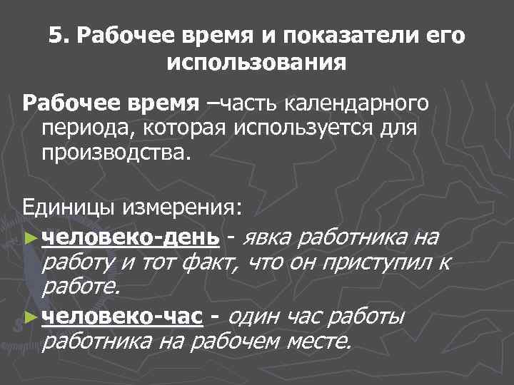 5. Рабочее время и показатели его использования Рабочее время –часть календарного периода, которая используется