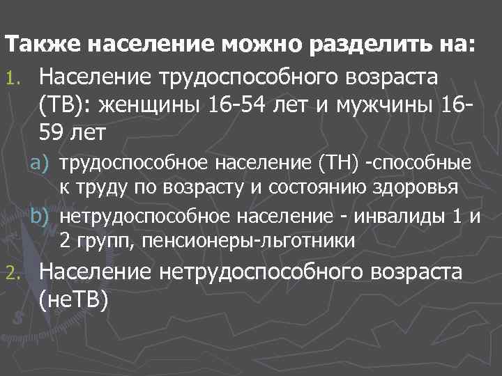 Также население можно разделить на: 1. Население трудоспособного возраста (ТВ): женщины 16 -54 лет