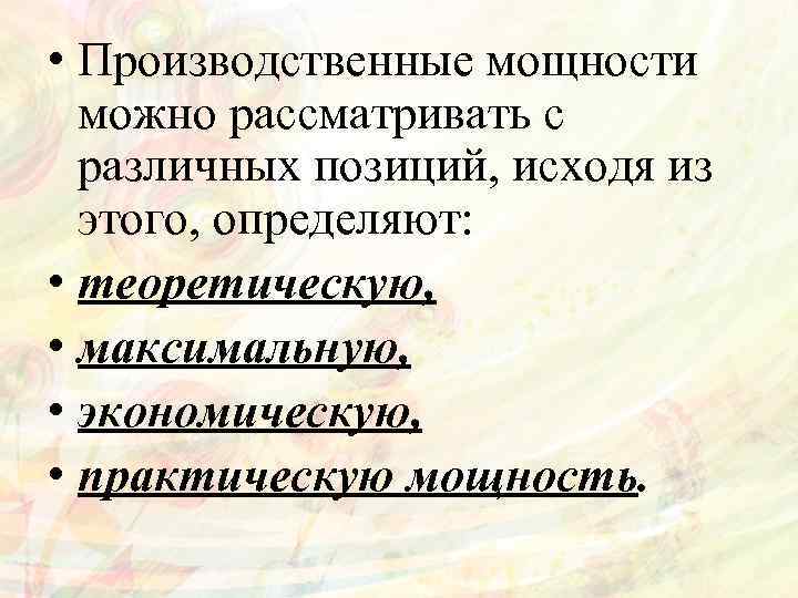  • Производственные мощности можно рассматривать с различных позиций, исходя из этого, определяют: •