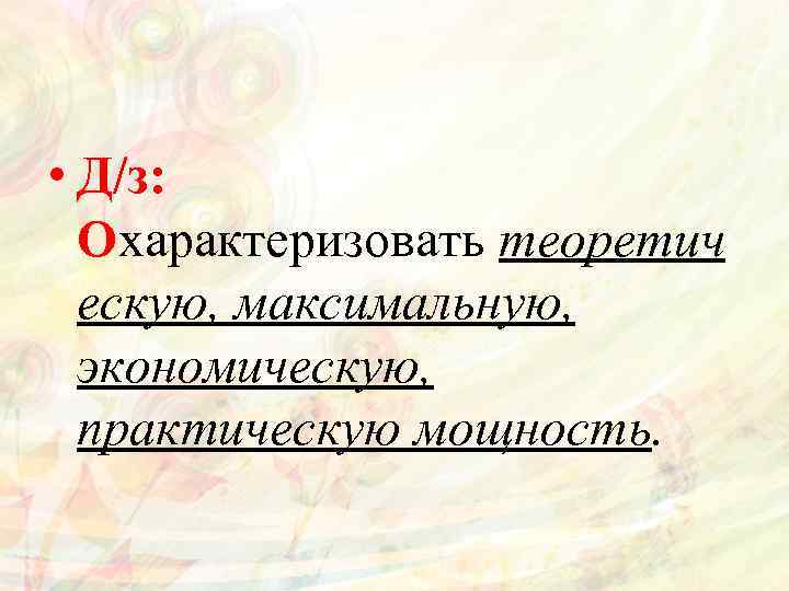  • Д/з: Охарактеризовать теоретич ескую, максимальную, экономическую, практическую мощность. 