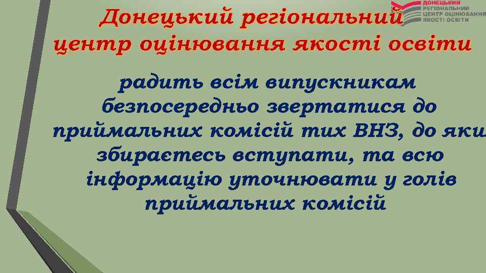 Донецький регіональний центр оцінювання якості освіти радить всім випускникам безпосередньо звертатися до приймальних комісій