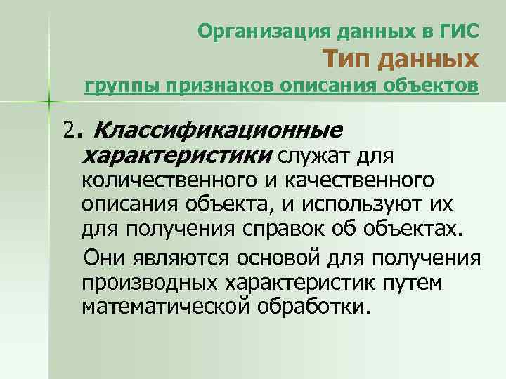 Организация данных в ГИС Тип данных группы признаков описания объектов 2. Классификационные характеристики служат