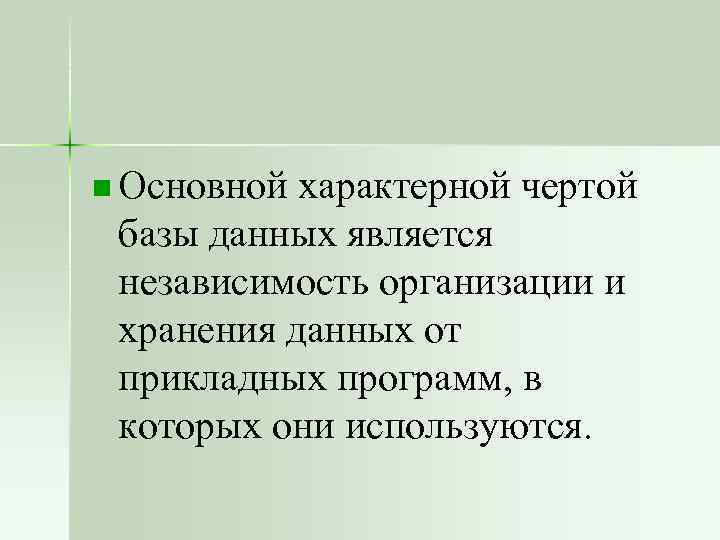 n Основной характерной чертой базы данных является независимость организации и хранения данных от прикладных