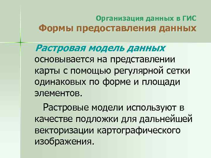 Организация данных в ГИС Формы предоставления данных Растровая модель данных основывается на представлении карты
