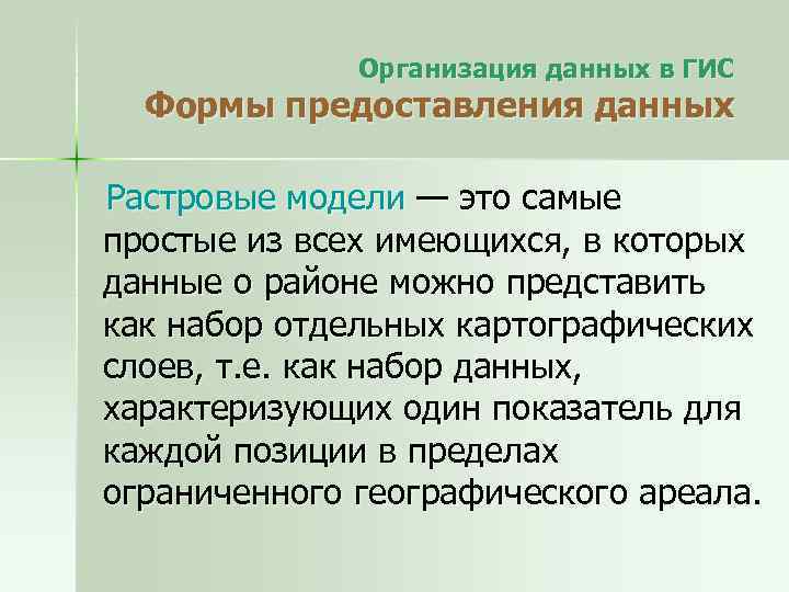 Организация данных в ГИС Формы предоставления данных Растровые модели — это самые простые из