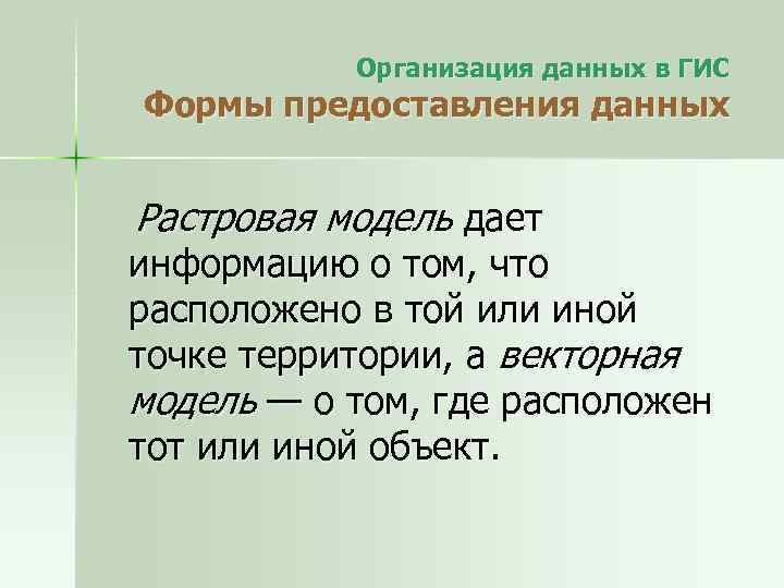 Организация данных в ГИС Формы предоставления данных Растровая модель дает информацию о том, что