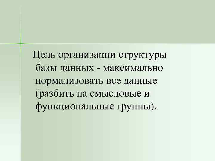 Цель организации структуры базы данных - максимально нормализовать все данные (разбить на смысловые и